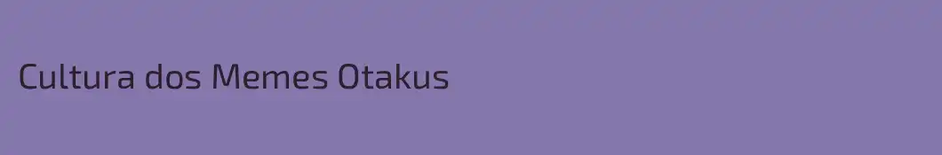 Cultura dos Memes Otakus